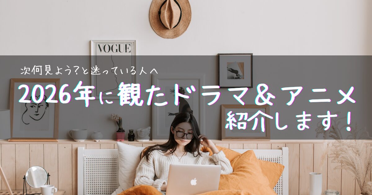 【アイキャッチ画像】次何見よう？と迷っている人へ | 2026年に観たドラマ＆アニメ紹介します